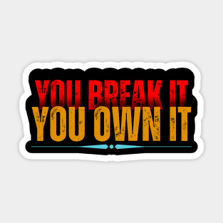 You break it you own it Sticker